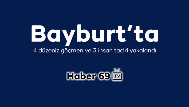 Bayburt’ta 4 düzeniz göçmen ve 3 insan taciri yakalandı