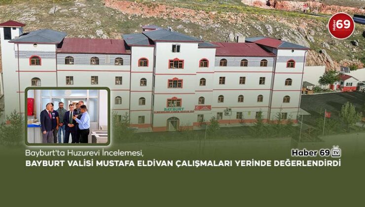Bayburt Valisi Mustafa Eldivan, Memnune Evsen Huzurevi’nde İncelemelerde Bulundu