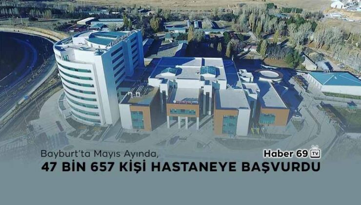 Bayburt’ta Mayıs Ayında, 47 Bin 657 kişi Hastaneye başvurdu