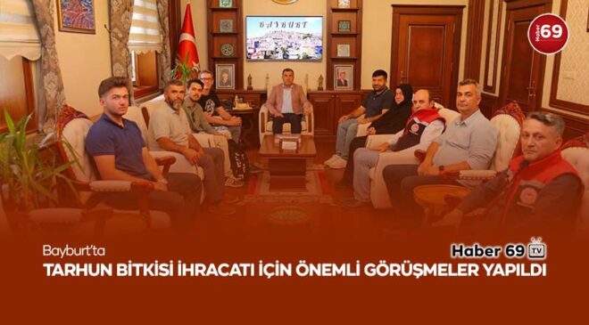 Bayburt’ta Tarhun Bitkisi İhracatı İçin Önemli Görüşmeler Yapıldı