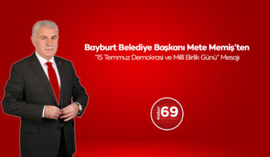 Bayburt Belediye Başkanı Mete Memiş’ten“15 Temmuz Demokrasi ve Millî Birlik Günü” Mesajı